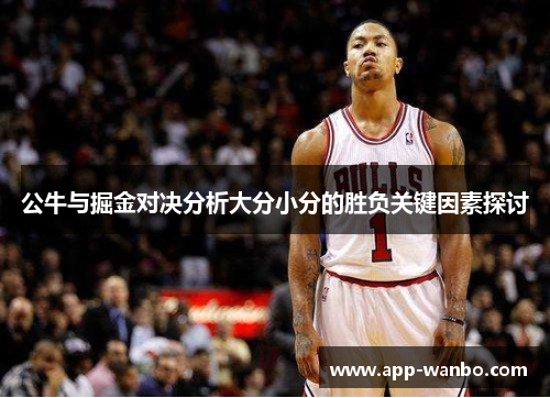 公牛与掘金对决分析大分小分的胜负关键因素探讨